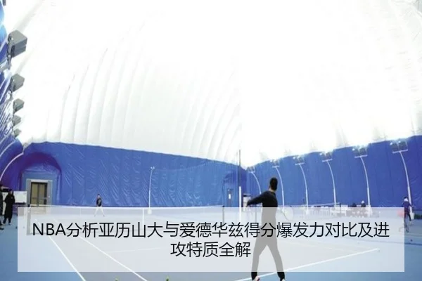 NBA分析亚历山大与爱德华兹得分爆发力对比及进攻特质全解